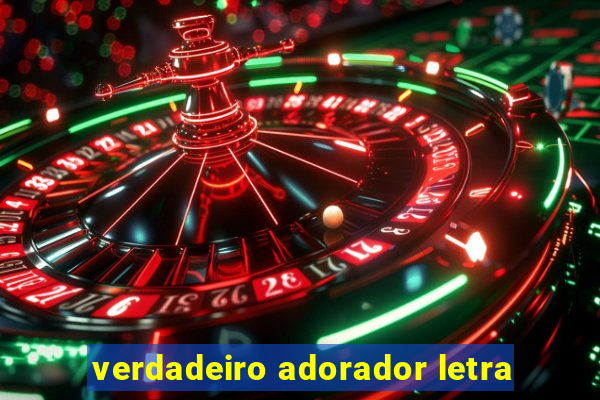 verdadeiro adorador letra